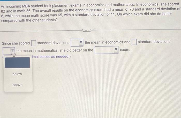 An Incoming Mba Student Took Placement Exams In Economics And Mathematics In Economics She Scored 82 And In Math 86 T 2