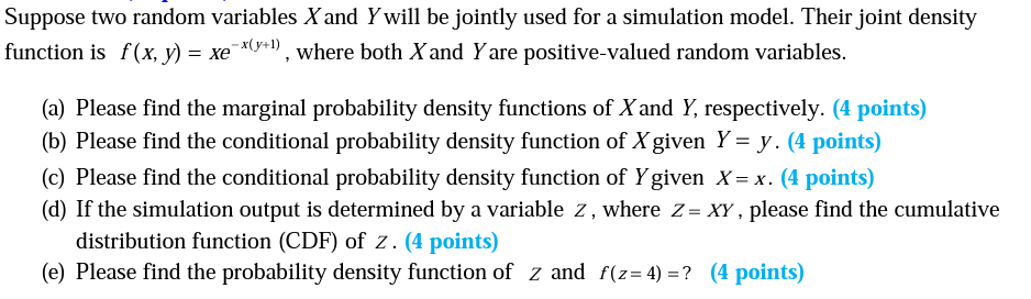 Suppose Two Random Variables X And Y Will Be Jointly Used For A Simulation Model Their Joint Density Function Is F X Y 1