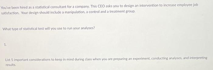 You Ve Been Hired As A Statistical Consultant For A Company This Ceo Asks You To Design An Intervention To Increase Emp 1
