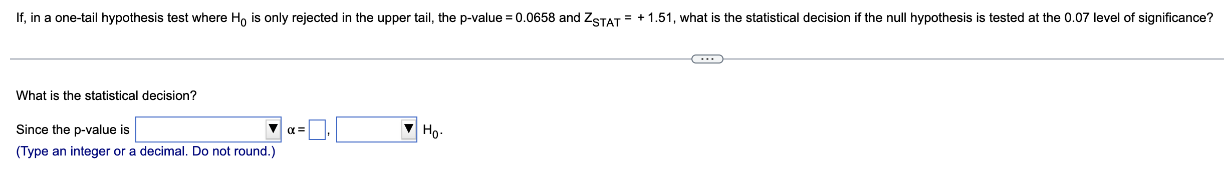 If In A One Tail Hypothesis Test Where Ho Is Only Rejected In The Upper Tail The P Value 0 0658 And Zstat 1 51 W 1