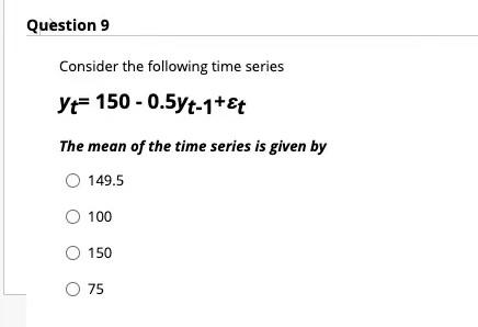 Question 9 Consider The Following Time Series Yr 150 0 5yt 1 T The Mean Of The Time Series Is Given By 149 5 100 150 1