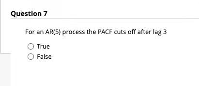 Question 7 For An Ar 5 Process The Pacf Cuts Off After Lag 3 True False Question 8 Consider The Ma 2 Process Given A 1