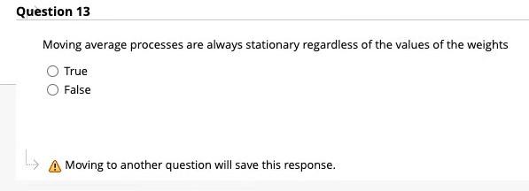 Question 13 Moving Average Processes Are Always Stationary Regardless Of The Values Of The Weights True False A Moving T 1