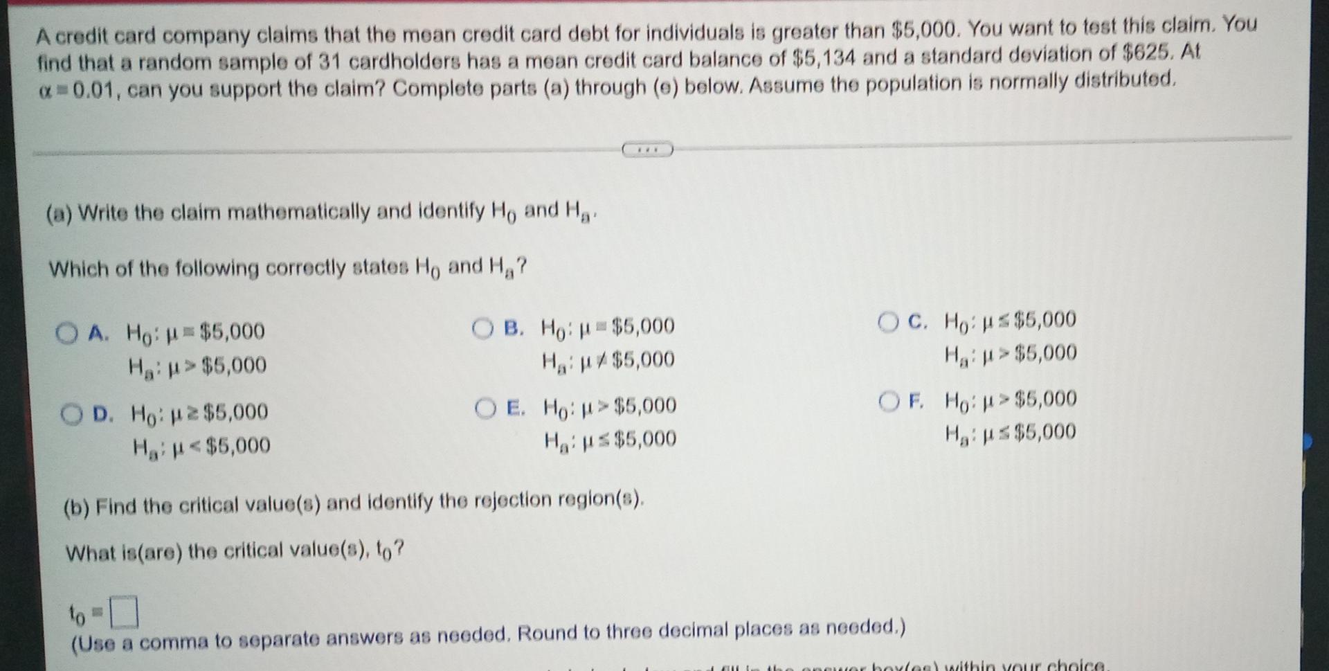 A Credit Card Company Claims That The Mean Credit Card Debt For Individuals Is Greater Than 5 000 You Want To Test Thi 1