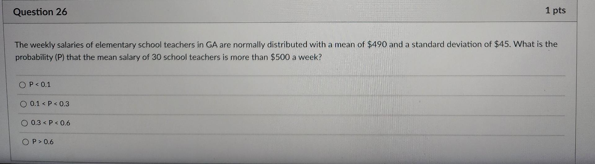 Question 26 1 Pts The Weekly Salaries Of Elementary School Teachers In Ga Are Normally Distributed With A Mean Of 490 A 1