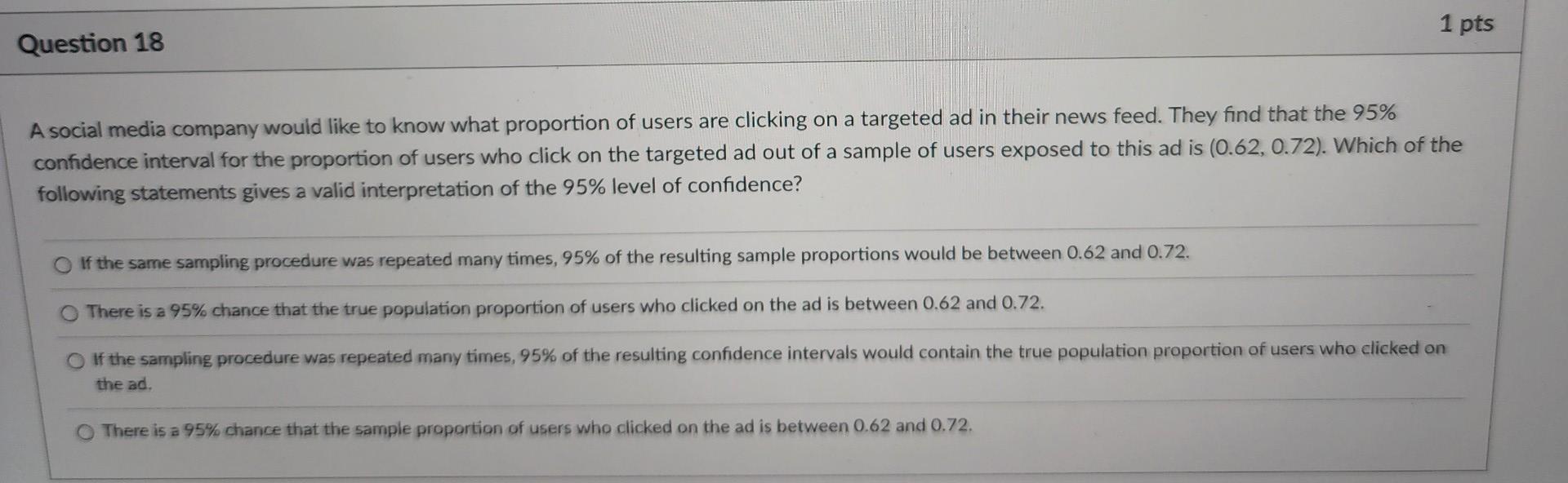 1 Pts Question 18 A Social Media Company Would Like To Know What Proportion Of Users Are Clicking On A Targeted Ad In Th 1