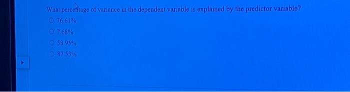 What Porcentage Of Variance In The Dependent Variable Is Explained By The Predictor Variable 76 61 0 768 O 58 95 2