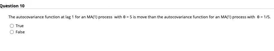 Question 10 The Autocovariance Function At Lag 1 For An Ma 1 Process With E 5 Is Move Than The Autocovariance Functio 1
