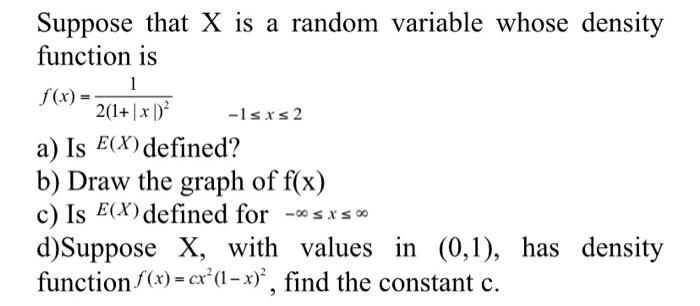Suppose That X Is A Random Variable Whose Density Function Is 1 F X 2 1 X1 Isxs 2 A Is E X Defined B Draw The G 1