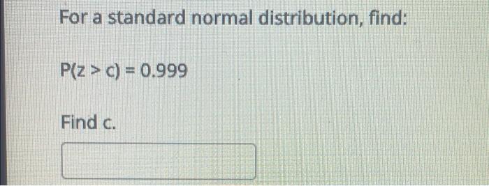 For A Standard Normal Distribution Find P Z C 0 999 Find C 1