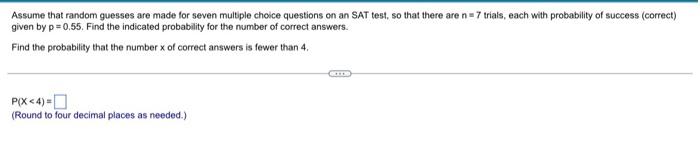 Assume That Random Guesses Are Made For Seven Multiple Choice Questions On An Sat Test So That There Are N 7 Trials Ea 1