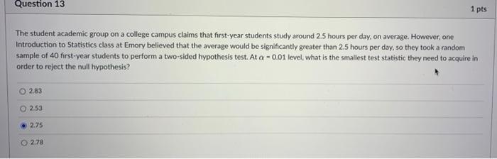 Question 13 1 Pts The Student Academic Group On A College Campus Claims That First Year Students Study Around 2 5 Hours 1