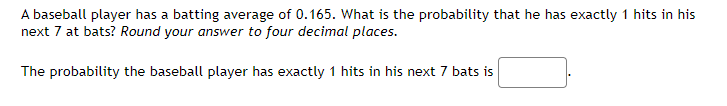 A Baseball Player Has A Batting Average Of 0 165 What Is The Probability That He Has Exactly 1 Hits In His Next 7 At Ba 1