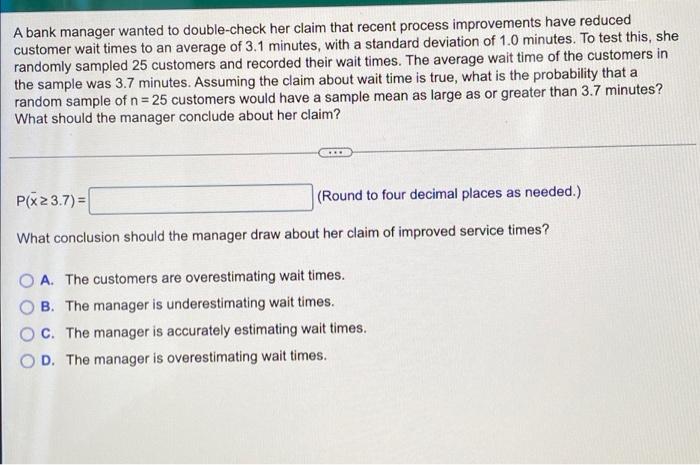 A Bank Manager Wanted To Double Check Her Claim That Recent Process Improvements Have Reduced Customer Wait Times To An 1