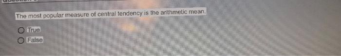 The Most Popular Measure Of Central Tendency Is The Arithmetic Mean True False 1