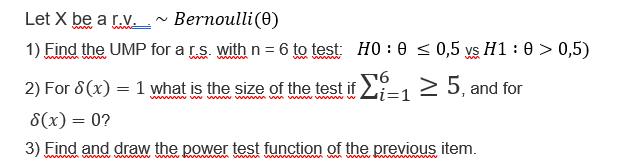 A Let X Be A 1 V Bernoulli 0 1 Find The Ump For A 1 S With N 6 To Test H0 0 0 5 Vs H1 0 0 5 2 For 8 X 1