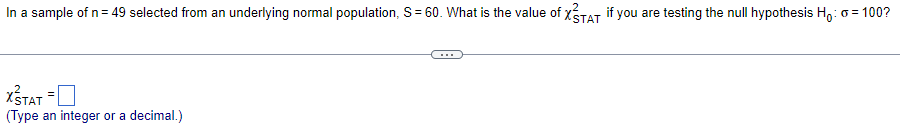 In A Sample Of N 49 Selected From An Underlying Normal Population S 60 What Is The Value Of Xstat If You Are Testin 1