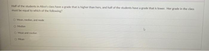Half Of The Students In Alice S Class Have A Grade That Is Higher Than Hers And Half Of The Students Have A Grade That 1