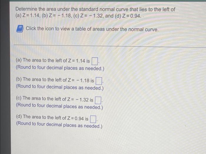 Determine The Area Under The Standard Normal Curve That Lies To The Left Of A Z 1 14 B Z 1 18 C Z 1 32 An 1