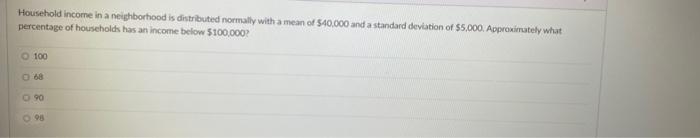 Household Income In A Neighborhood Is Distributed Normally With A Mean Of 40 000 And A Standard Deviation Of 5 000 Ap 2