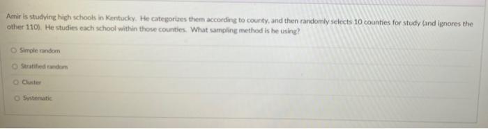 Amir Is Studying High Schools In Kentucky He Categorizes Them According To County And Then Randomly Selects 10 Countie 1