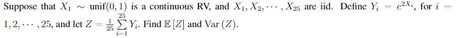 E2x For I Suppose That X Unif 0 1 Is A Continuous Rv And X1 X2 X25 Are Iid Define Y 1 2 25 An 1