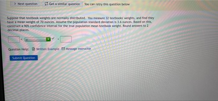 Next Question Get A Similar Question You Can Retry This Question Below Suppose That Textbook Weights Are Normally Distri 1