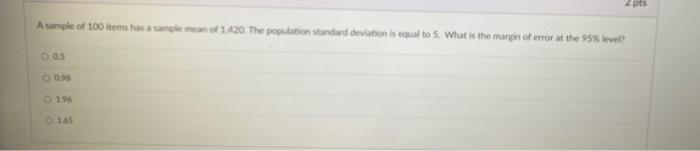 2 Pts A Sample Of 100 Items To Mean Of 1 420 The Population Standard Deviation Is Equal To 5 What Is The Margin Of Err 1