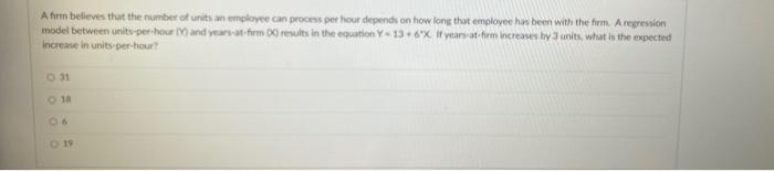 A Firm Believes That The Number Of Units An Employee Can Process Per Hour Depends On How Long That Employee Has Been Wit 1
