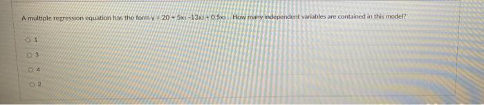 A Multiple Regression Equation Has The Formy 20 5x1 13x3 0 5 How Many Independent Variables Are Contained In This Mo 1