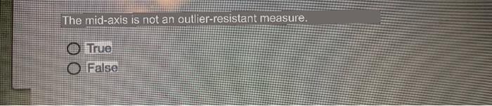 The Mid Axis Is Not An Outlier Resistant Measure O True O False 1