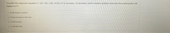 Consider The Regression Equation Y 20 5x 13x 05x 1 Xi Increases X Decreases And Xs Remains Constant What Does Th 1