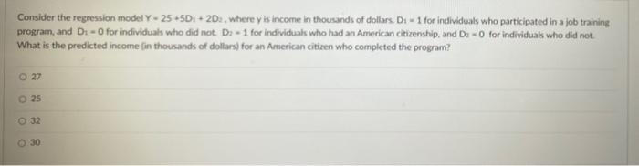 Consider The Regression Model Y 25 5d 2de Where Y Is Income In Thousands Of Dollars Di 1 For Individuals Who Parti 1