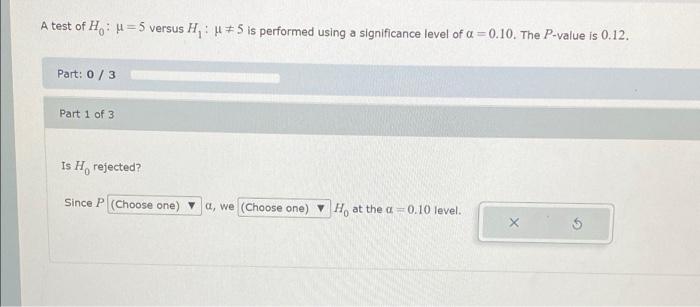 A Test Of H 4 5 Versus H 5 Is Performed Using A Significance Level Of A 0 10 The P Value Is 0 12 Part 0 3 Part 1