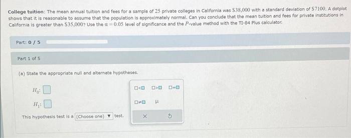 College Tuition The Mean Annual Tuition And Fees For A Sample Of 25 Private Colleges In California Was 38 000 With A S 1