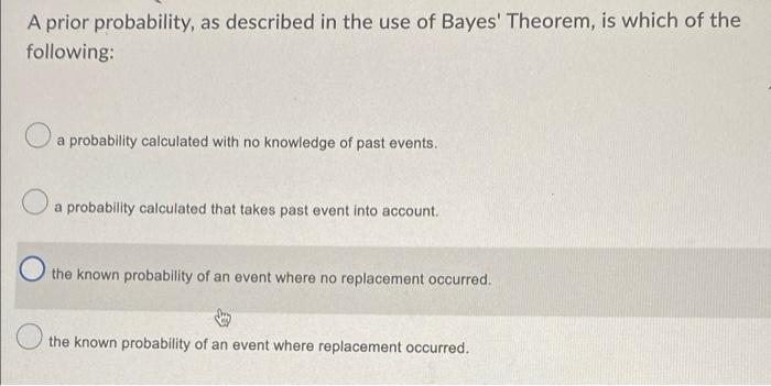 A Prior Probability As Described In The Use Of Bayes Theorem Is Which Of The Following A Probability Calculated With 1