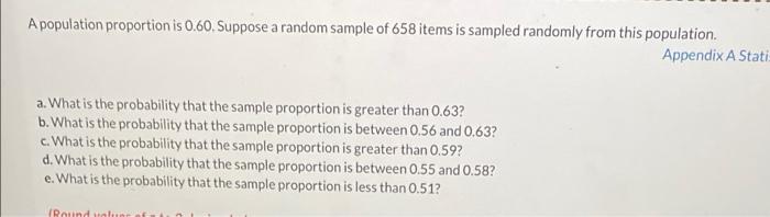 A Population Proportion Is 0 60 Suppose A Random Sample Of 658 Items Is Sampled Randomly From This Population Appendix 3