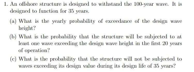 1 An Offshore Structure Is Designed To Withstand The 100 Year Wave It Is Designed To Function For 35 Years A What I 1