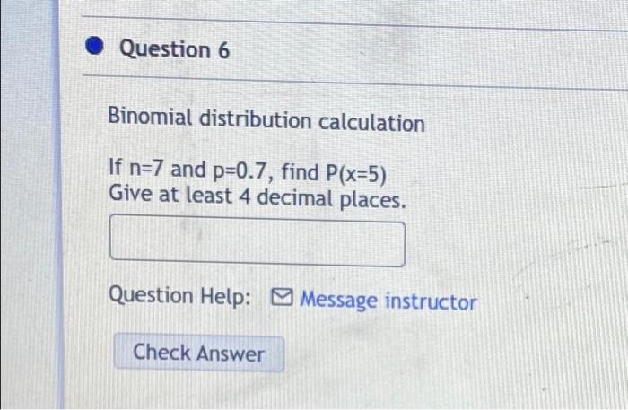 Question 6 Binomial Distribution Calculation If N 7 And P 0 7 Find P X 5 Give At Least 4 Decimal Places Question He 1