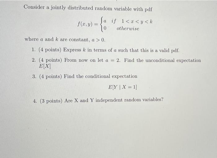 Consider A Jointly Distributed Random Variable With Pdf La If 1 X Y K F X Y 10 Otherwise Where A And K Are Constant 1