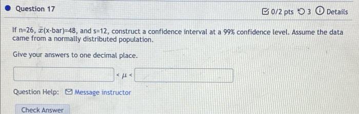 Question 17 B0 2 Pts 3 Details If N 26 X Bar 48 And S 12 Construct A Confidence Interval At A 99 Confidence Level 1