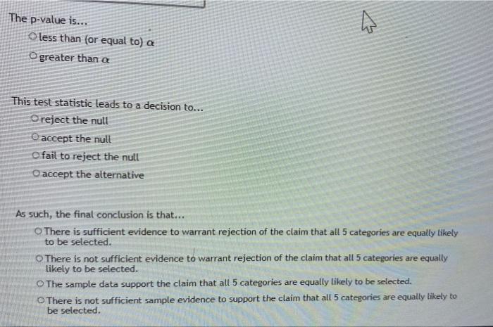 You Are Conducting A Multinomial Hypothesis Test A 0 05 For The Claim That All 5 Categories Are Equally Likely To Be 2