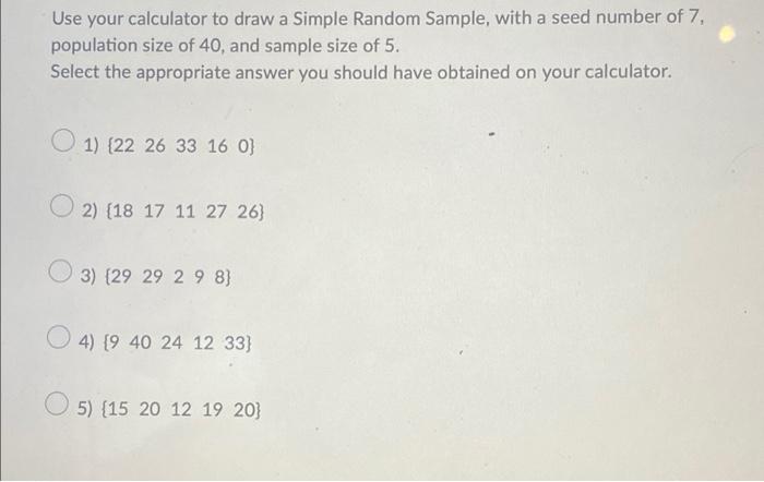 Use Your Calculator To Draw A Simple Random Sample With A Seed Number Of 7 Population Size Of 40 And Sample Size Of 5 1