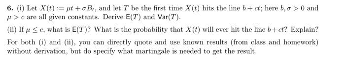 6 I Let X T Xt To Be And Let T Be The First Time X T Hits The Line B Ct Here B O 0 And U C Are All Given 1