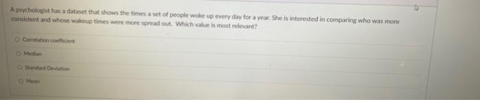 A Psychologist Has A Dataset That Shows The Times A Set Of People Woke Up Every Day For A Year She Is Interested In Com 1