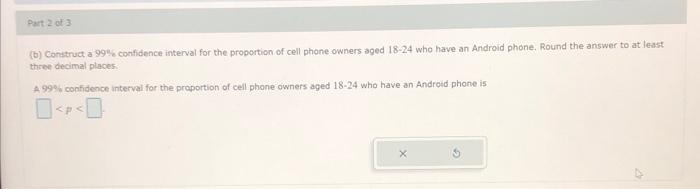 Part 1 Of 3 A Find A Point Estimate For The Proportion Of Cell Phone Owners Aged 18 24 Who Have An Android Phone Roun 2