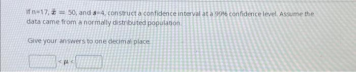 If N 17 8 50 And 9 4 Construct A Confidence Interval At A 99 Confidence Level Assume The Data Came From A Normally 1