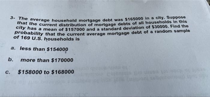 3 The Average Household Mortgage Debt Was 165000 In A City Suppose That The Current Distribution Of Mortgage Debts Of 1