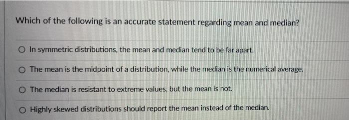 Which Of The Following Is An Accurate Statement Regarding Mean And Median O In Symmetric Distributions The Mean And Me 1