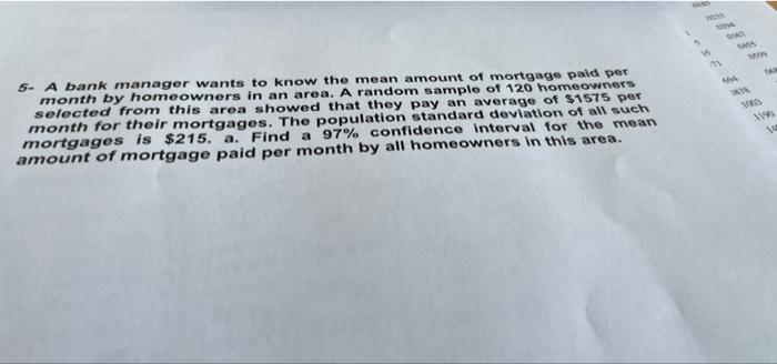 5 W W 5 A Bank Manager Wants To Know The Mean Amount Of Mortgage Paid Per Month By Homeowners In An Area A Random Samp 1
